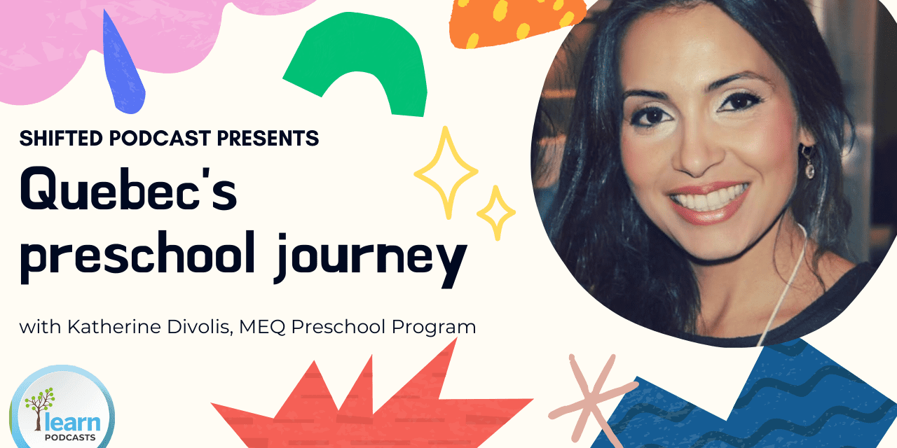 ShiftED Podcast presents: Quebec’s preschool journey with Katherine Divolis