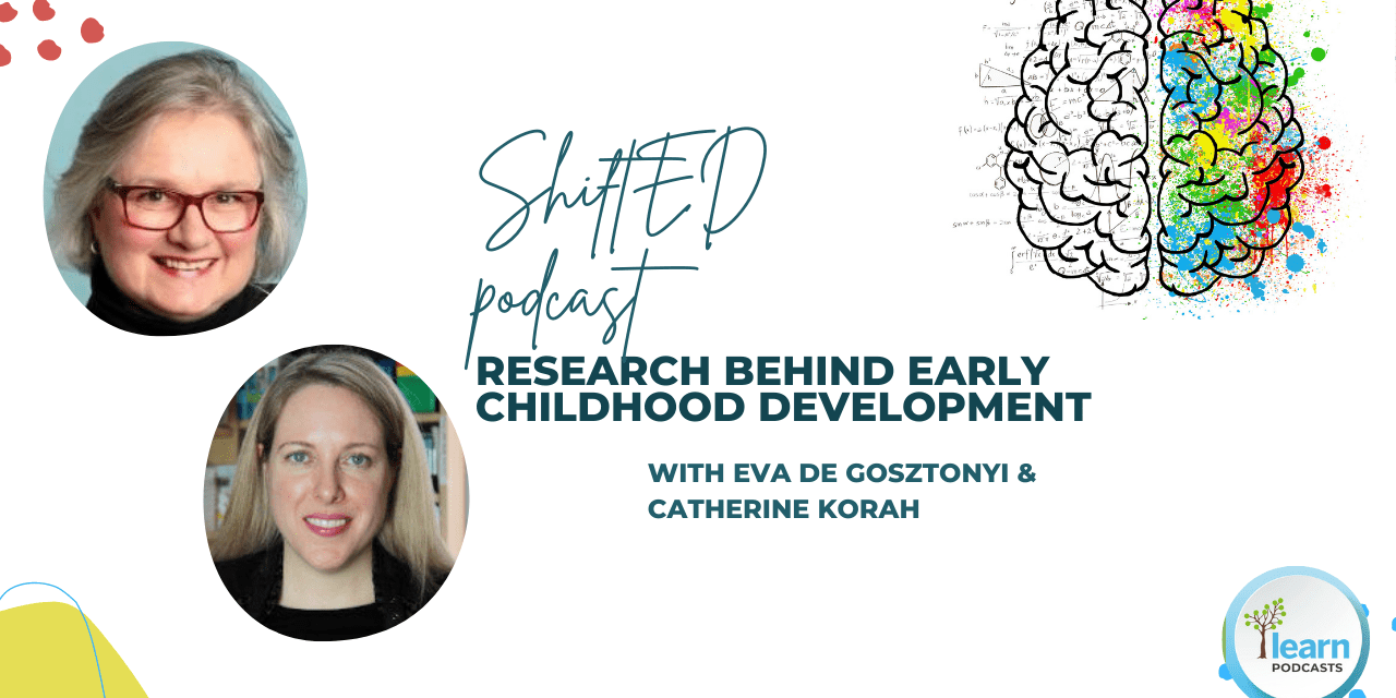 ShiftED Podcast: Research behind Early Childhood Development with Eva de Gosztonyi & Catherine Korah