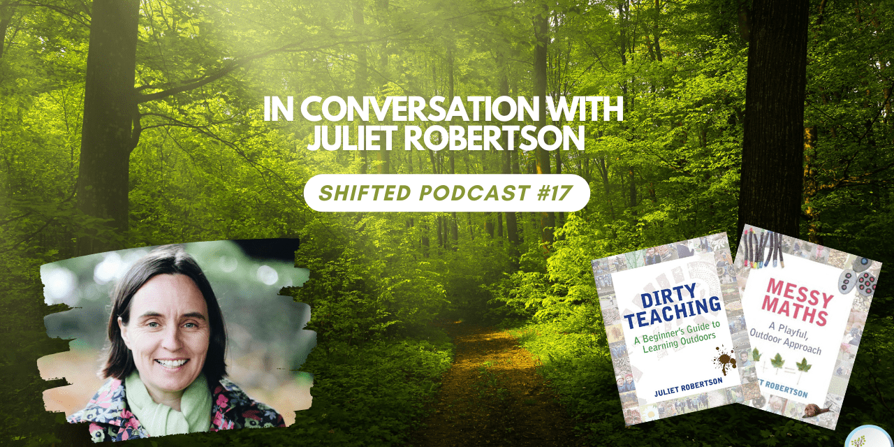 ShiftED Podcast #17: In Conversation with Outdoor Learning Expert Juliet Robertson