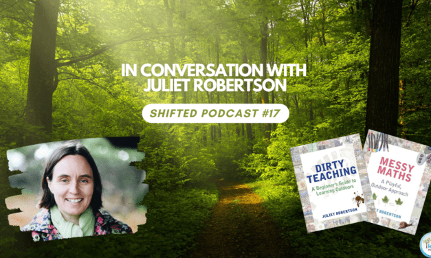 ShiftED Podcast #17: In Conversation with Outdoor Learning Expert Juliet Robertson