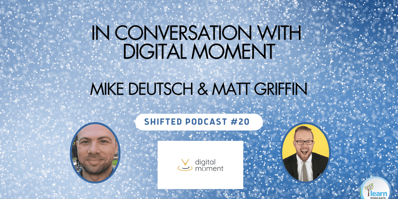 ShiftED Podcast • In Conversation with Digital Moment’s Mike Deutsch & Matthew Griffin